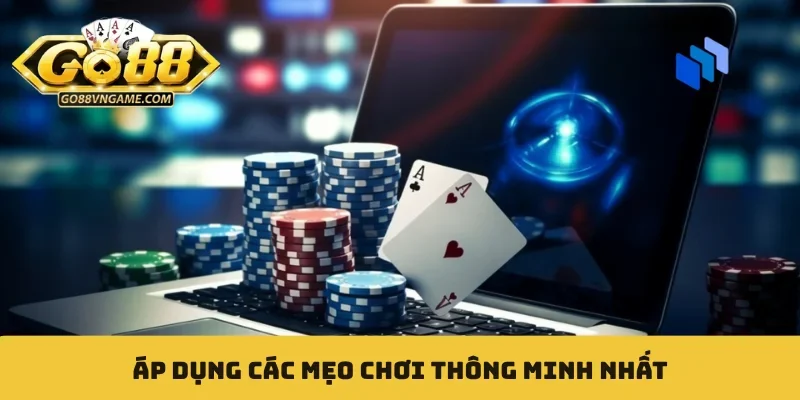 Áp dụng các mẹo chơi thông minh nhất
