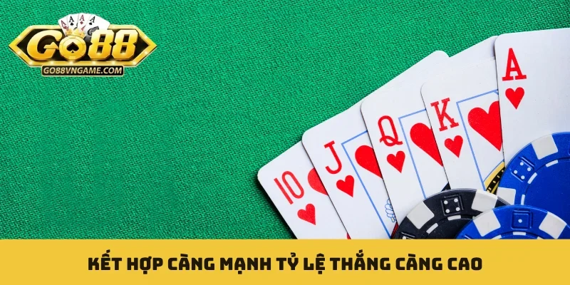 Poker GO88 - Bàn Chơi Mở 24/7 Cùng Hàng Trăm Giải Đấu Kết hợp càng mạnh tỷ lệ thắng càng cao