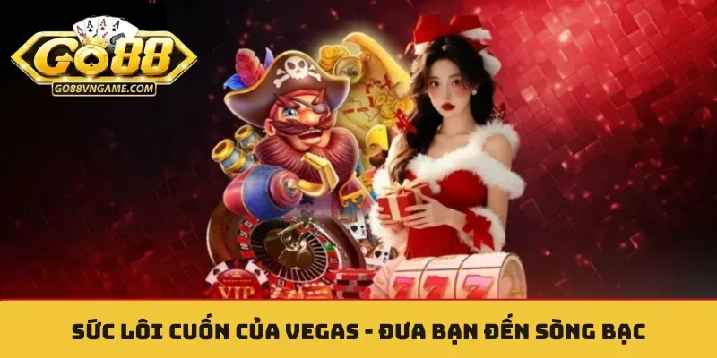 Sức Lôi Cuốn Của Vegas - Đưa Bạn Đến Sòng Bạc Quốc Tế Sức Lôi Cuốn Của Vegas