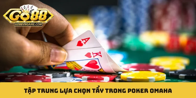 Poker Omaha - Bí Quyết Làm Nên Thành Công Từ 4 Lá Bài Tẩy Tập trung lựa chọn tẩy trong Poker Omaha