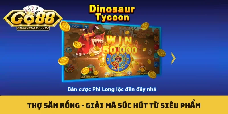 Thợ Săn Rồng - Giải Mã Sức Hút Từ Siêu Phẩm Bắn Cá Hàng Đầu Thợ Săn Rồng