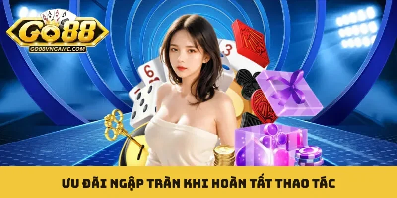 Đăng ký Ưu đãi ngập tràn khi hoàn tất thao tác